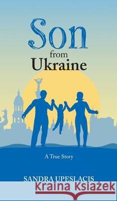 Son from Ukraine: A True Story Sandra Upeslacis 9781038303202 FriesenPress - książka