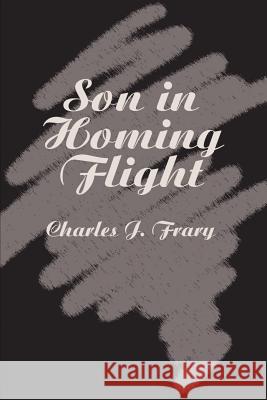 Son in Homing Flight Charles J. Frary 9780595213146 Writers Club Press - książka