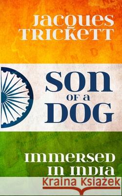 Son of a Dog: Immersed in India Jacques Trickett 9781916146419 Jacques Trickett - książka