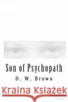 Son of Psychopath D. W. Brown 9781491058794 Createspace