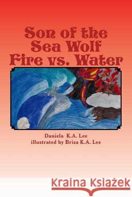 Son of the Sea Wolf Fire vs. Water Daniela K. a. Lee Brisa K. a. Lee Maria K. a. Lee 9781981339761 Createspace Independent Publishing Platform - książka