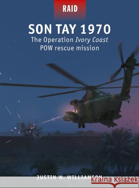 Son Tay 1970: The Operation Ivory Coast POW rescue mission Justin W. Williamson 9781472863010 Bloomsbury Publishing PLC - książka