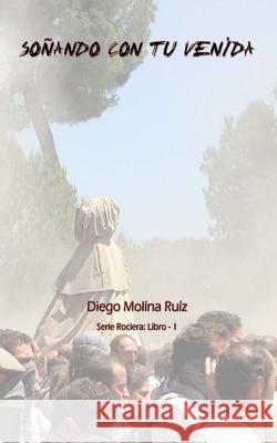 Sonando con tu venida: Serie Rociera - Libro 1 Molina Ruiz, Diego 9781499639339 Createspace - książka