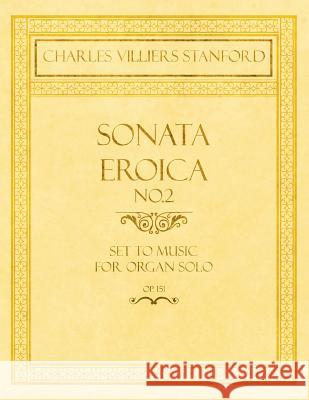 Sonata Eroica No.2 - Set to Music for Organ Solo - Op.151 Charles Villiers Stanford 9781528707183 Classic Music Collection - książka