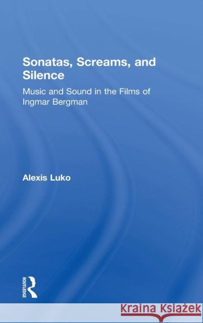 Sonatas, Screams, and Silence: Music and Sound in the Films of Ingmar Bergman Luko, Alexis 9780415840309 Routledge - książka