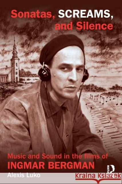 Sonatas, Screams, and Silence: Music and Sound in the Films of Ingmar Bergman Alexis Luko 9780415840316 Routledge - książka
