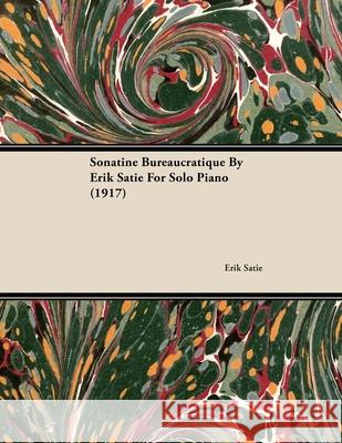Sonatine Bureaucratique by Erik Satie for Solo Piano (1917) Satie, Erik 9781446515563 Kraus Press - książka