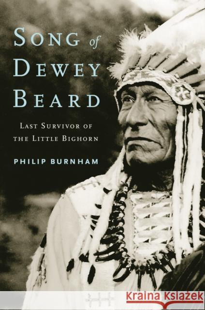 Song of Dewey Beard: Last Survivor of the Little Bighorn Philip Burnham 9780803269361 Bison Books - książka