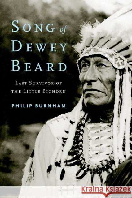 Song of Dewey Beard: Last Survivor of the Little Bighorn Philip Burnham 9781496207678 Bison Books - książka