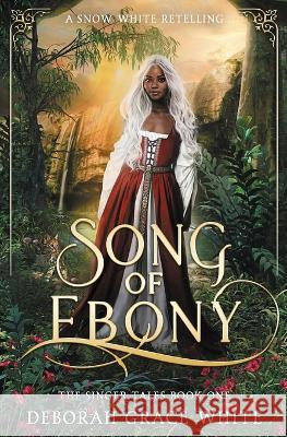 Song of Ebony: A Snow White Retelling Deborah Grace White 9781922636621 Luminant Publications - książka