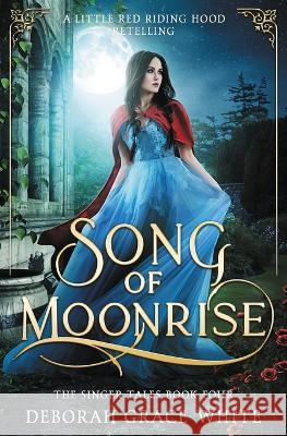 Song of Moonrise: A Little Red Riding Hood Retelling Deborah Grace White   9781922636683 Luminant Publications - książka