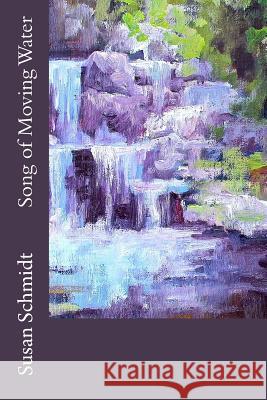 Song of Moving Water Susan Schmidt 9780986383519 Kakapo Press - książka