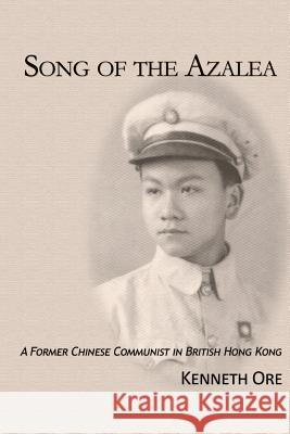 Song of the Azalea: A Former Chinese Communist in British Hong Kong Kenneth Ore 9781484958520 Createspace - książka