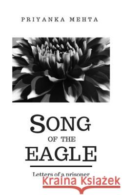 Song of the Eagle: Letters of a prisoner Priyanka Mehta 9781717887436 Independently Published - książka