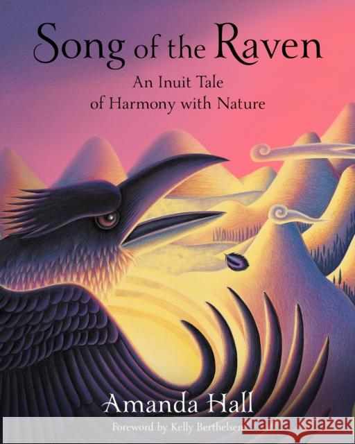 Song of the Raven: An Inuit Tale of Harmony with Nature Amanda Hall Kelly Berthelsen 9781957670041 World Wisdom Books - książka