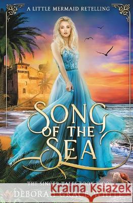 Song of the Sea: A Little Mermaid Retelling Deborah Grace White 9781922636645 Luminant Publications - książka