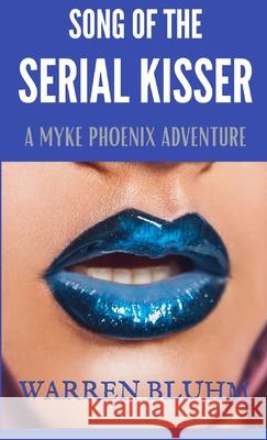 Song of the Serial Kisser: A Myke Phoenix Adventure Warren Bluhm 9781737349983 Warren Bluhm - książka