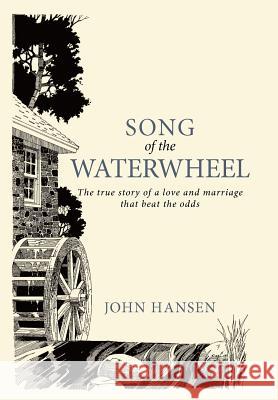 Song of the Waterwheel: The True Story of a Love and Marriage That Beat the Odds Hansen, John 9781449730239 WestBow Press - książka
