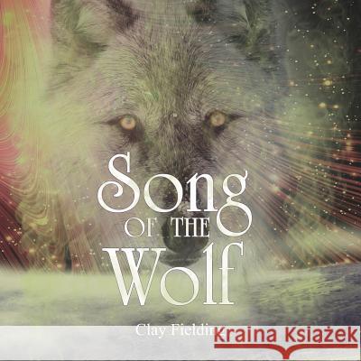 Song Of The Wolf Clay Fielding 9781425940676 Authorhouse - książka