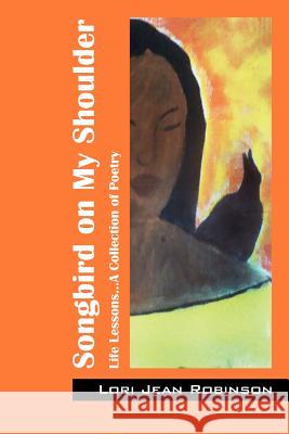 Songbird on My Shoulder: Life Lessons...A Collection of Poetry Robinson, Lori Jean 9781432777272 Outskirts Press - książka