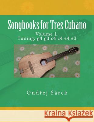 Songbooks for Tres Cubano: volume 1. Tuning: g4 g3 c4 c4 e4 e3 Sarek, Ondrej 9781724958457 Createspace Independent Publishing Platform - książka