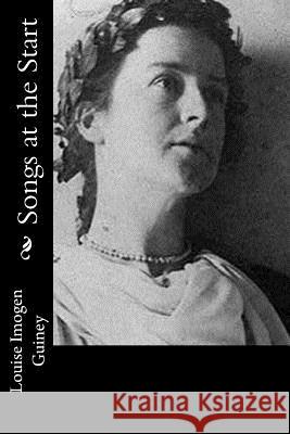 Songs at the Start Louise Imogen Guiney 9781548302542 Createspace Independent Publishing Platform - książka