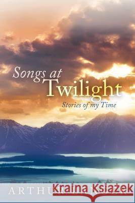 Songs at Twilight: Stories of My Time Langer, Arthur 9781463432041 Authorhouse - książka