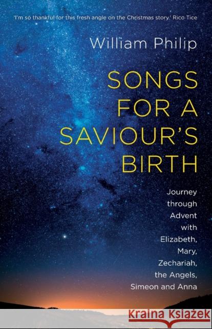 Songs for a Saviour's Birth Journey Through Advent with Elizabeth, Mary, Zechariah, the Angels, Simeon and Anna Philip, William 9781783594474  - książka