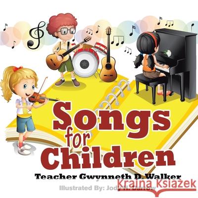 Songs for Children: Teacher Gwynneth D. Walker Gwynneth D. Walker B. S. in Ed M. Ed Martin Jody H. Darrow 9781637670958 Booktrail Publishing - książka