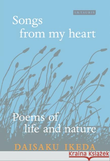 Songs from My Heart: Poems of Life and Nature Daisaku Ikeda 9781784530907 I. B. Tauris & Company - książka