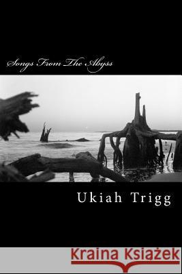 Songs From The Abyss Trigg, Ukiah 9781477676516 Createspace Independent Publishing Platform - książka