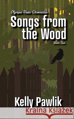Songs from the Wood Kelly Pawlik 9781777718138 Olympic Vista Publishing - książka
