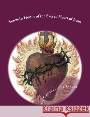 Songs in Honor of the Sacred Heart of Jesus: Sacred Heart, Precious Blood, Sacred Wounds St Gregory the Great 9781987416107 Createspace Independent Publishing Platform - książka
