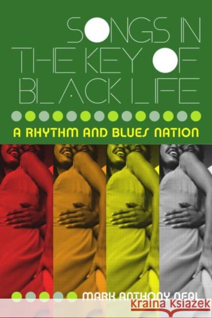 Songs in the Key of Black Life: A Rhythm and Blues Nation Neal, Mark Anthony 9780415965712 Routledge - książka