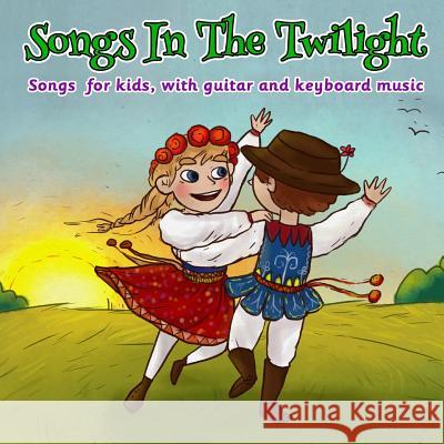 Songs in the Twilight: Songs for kids, with Guitar and Keyboard Music Kannabiz, Wiktoria 9781732123700 Kinematic Design LLC - książka