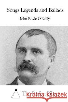 Songs Legends and Ballads John Boyle O'Reilly The Perfect Library 9781522956815 Createspace Independent Publishing Platform - książka
