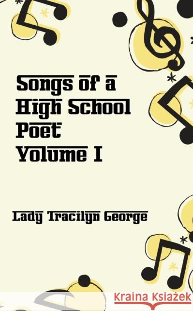 Songs of a High School Poet, Volume I Lady Tracilyn George 9781990153532 Lady Tracilyn George, Author - książka