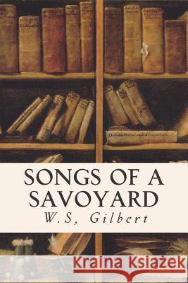 Songs of a Savoyard W. S. Gilbert 9781514615553 Createspace - książka