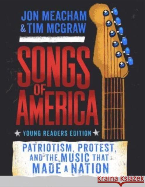 Songs of America (Adapted for Young Readers): Patriotism, Protest, and the Music That Made a Nation Meacham, Jon 9780593178799 Delacorte Press - książka