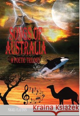 SONGS OF AUSTRALIA - A Poetic Trilogy Nigel Clayton 9780648986362 Zuytdorp Press - książka