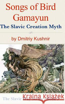 Songs of Bird Gamayun: The Slavic Creation Myth Dmitriy Kushnir 9781367625518 Blurb - książka