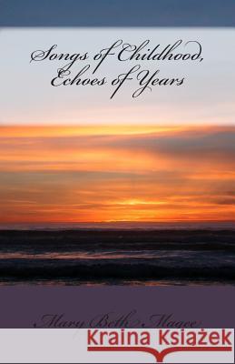 Songs of Childhood, Echoes of Years: Poetry of Life Mary Beth Magee 9781500947521 Createspace - książka