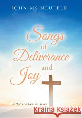Songs of Deliverance and Joy: The Ways of God in Grace John Neufeld 9781647535049 Urlink Print & Media, LLC - książka
