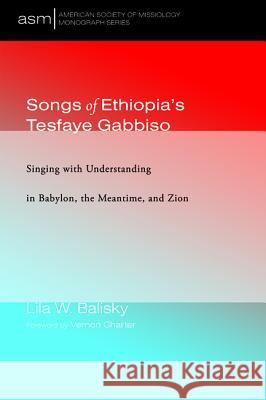 Songs of Ethiopia's Tesfaye Gabbiso Lila W. Balisky Vernon Charter 9781532634949 Pickwick Publications - książka