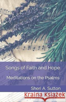 Songs of Faith and Hope: Meditations on the Psalms Sheri A. Sutton 9780998454849 Sheri A. Sutton - książka