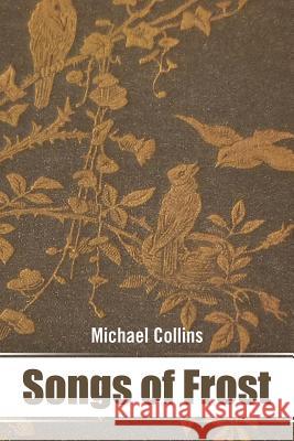 Songs of Frost Michael Collins 9781543475395 Xlibris - książka