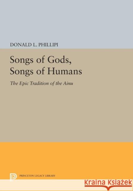 Songs of Gods, Songs of Humans: The Epic Tradition of the Ainu Donald L. Phillipi Gary Snyder  9780691608815 Princeton University Press - książka