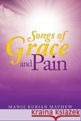 Songs of Grace and Pain Manoj K. Mathew 9781480106826 Createspace - książka