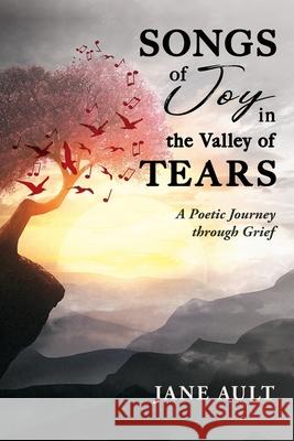 Songs of Joy in the Valley of Tears: A Poetic Journey through Grief Jane Ault 9781736492208 Choosing Grace - książka