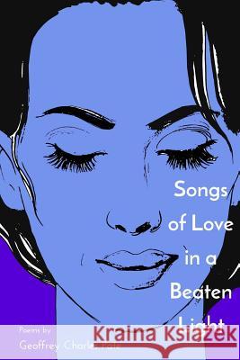 Songs of Love in a Beaten Light Geoffrey Charles Pate 9781545397329 Createspace Independent Publishing Platform - książka